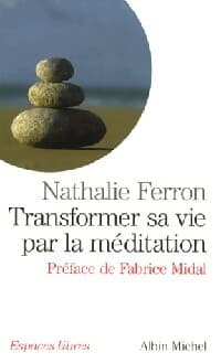 Transformer sa vie par la méditation - Nathalie Ferron